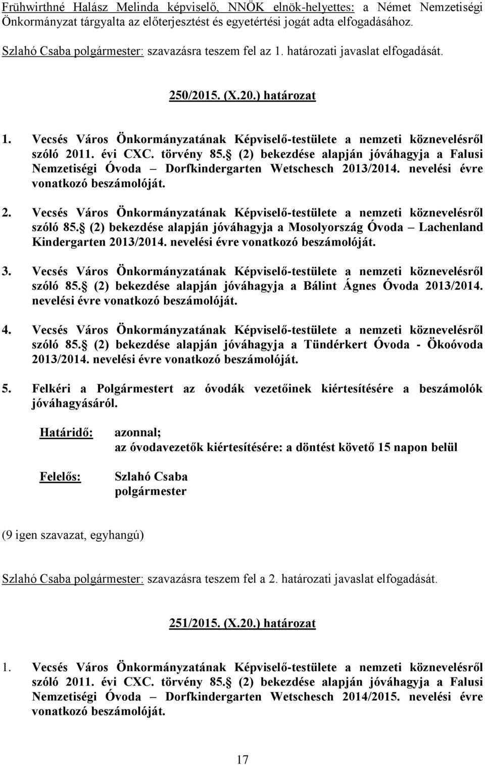 (2) bekezdése alapján jóváhagyja a Falusi Nemzetiségi Óvoda Dorfkindergarten Wetschesch 2013/2014. nevelési évre vonatkozó beszámolóját. 2. Vecsés Város Önkormányzatának Képviselő-testülete a nemzeti köznevelésről szóló 85.
