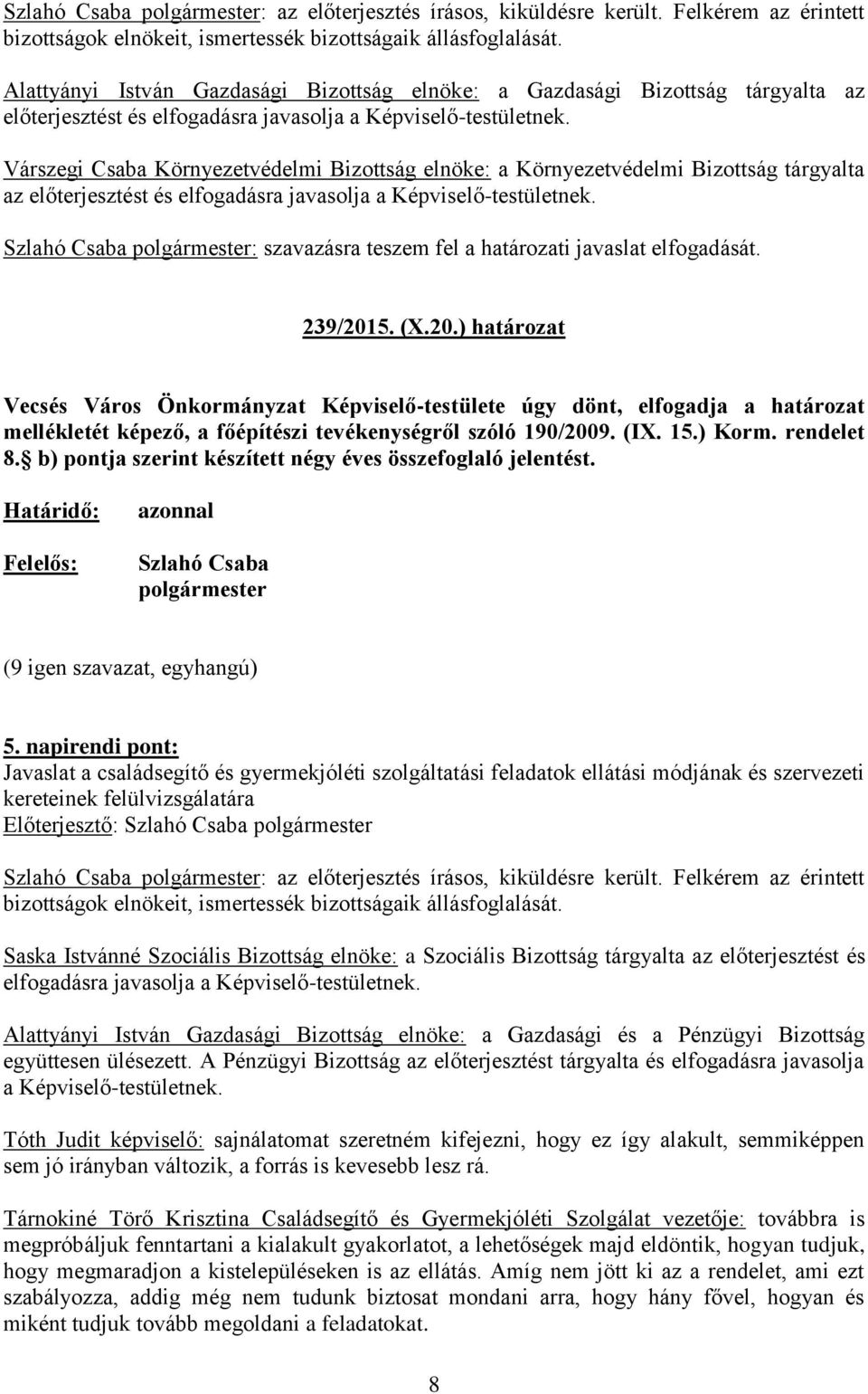 Várszegi Csaba Környezetvédelmi Bizottság elnöke: a Környezetvédelmi Bizottság tárgyalta az előterjesztést és elfogadásra javasolja a Képviselő-testületnek.