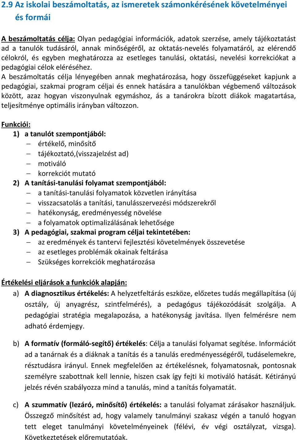 A beszámoltatás célja lényegében annak meghatározása, hogy összefüggéseket kapjunk a pedagógiai, szakmai program céljai és ennek hatására a tanulókban végbemenő változások között, azaz hogyan