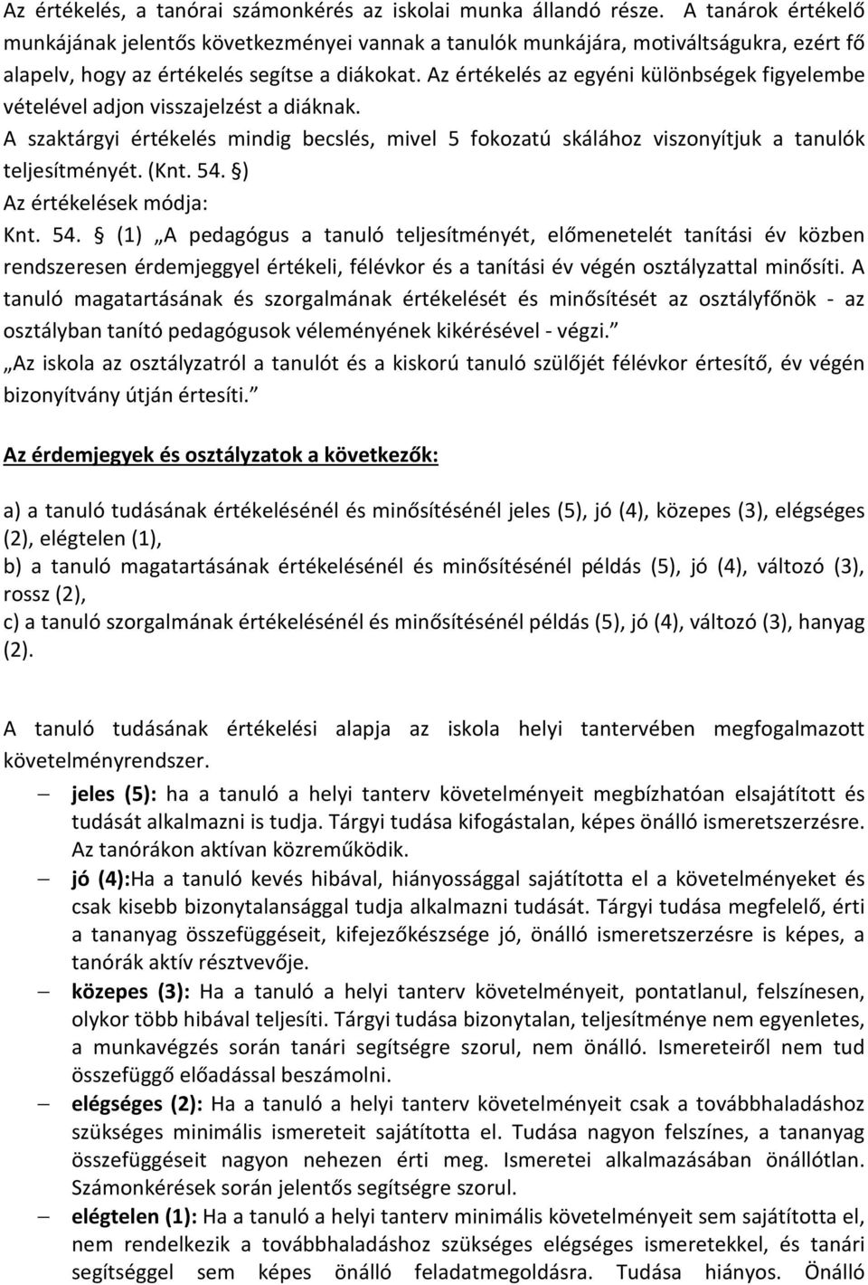 Az értékelés az egyéni különbségek figyelembe vételével adjon visszajelzést a diáknak. A szaktárgyi értékelés mindig becslés, mivel 5 fokozatú skálához viszonyítjuk a tanulók teljesítményét. (Knt. 54.