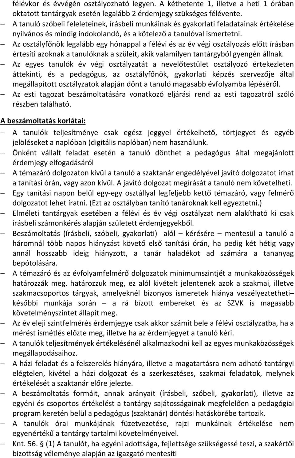 Az osztályfőnök legalább egy hónappal a félévi és az év végi osztályozás előtt írásban értesíti azoknak a tanulóknak a szüleit, akik valamilyen tantárgyból gyengén állnak.