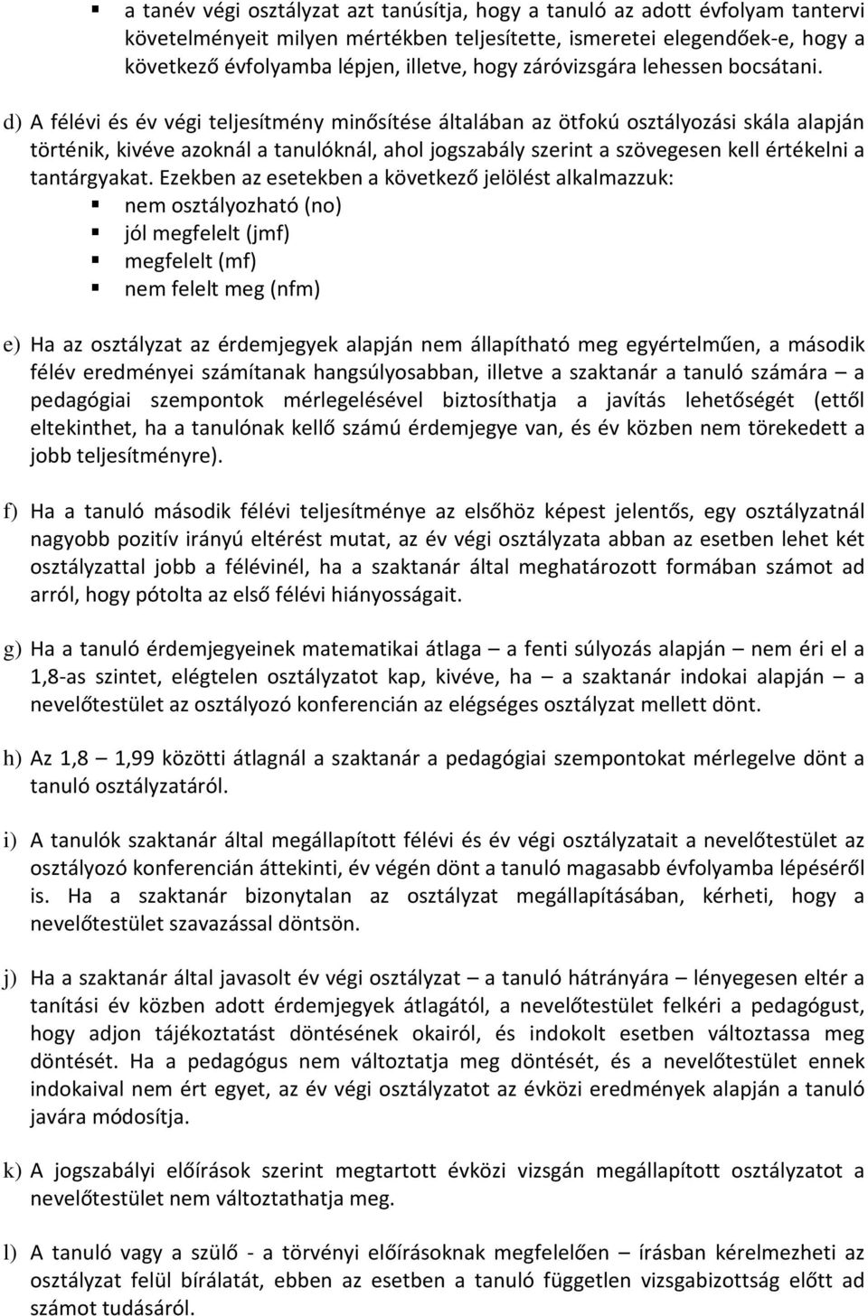 d) A félévi és év végi teljesítmény minősítése általában az ötfokú osztályozási skála alapján történik, kivéve azoknál a tanulóknál, ahol jogszabály szerint a szövegesen kell értékelni a tantárgyakat.