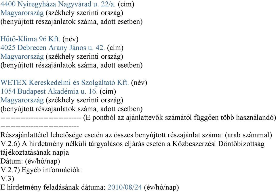 (cím) Magyarország (székhely szerinti ország) (benyújtott részajánlatok száma, adott esetben) -------------------------------- (E pontból az ajánlattevők számától függően több használandó)