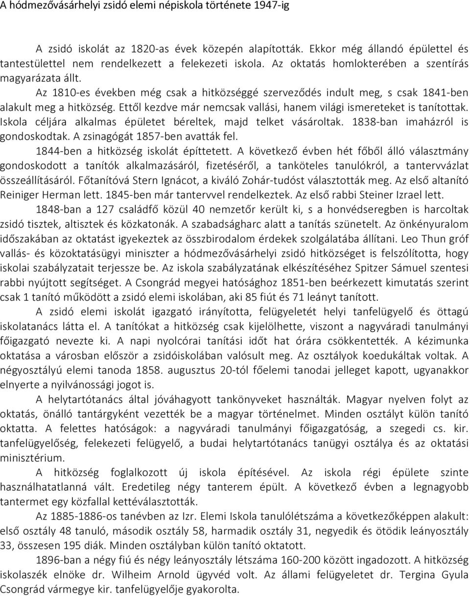 Ettől kezdve már nemcsak vallási, hanem világi ismereteket is tanítottak. Iskola céljára alkalmas épületet béreltek, majd telket vásároltak. 1838-ban imaházról is gondoskodtak.