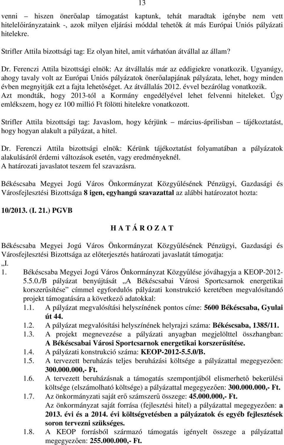 Ugyanúgy, ahogy tavaly volt az Európai Uniós pályázatok önerőalapjának pályázata, lehet, hogy minden évben megnyitják ezt a fajta lehetőséget. Az átvállalás 2012. évvel bezárólag vonatkozik.