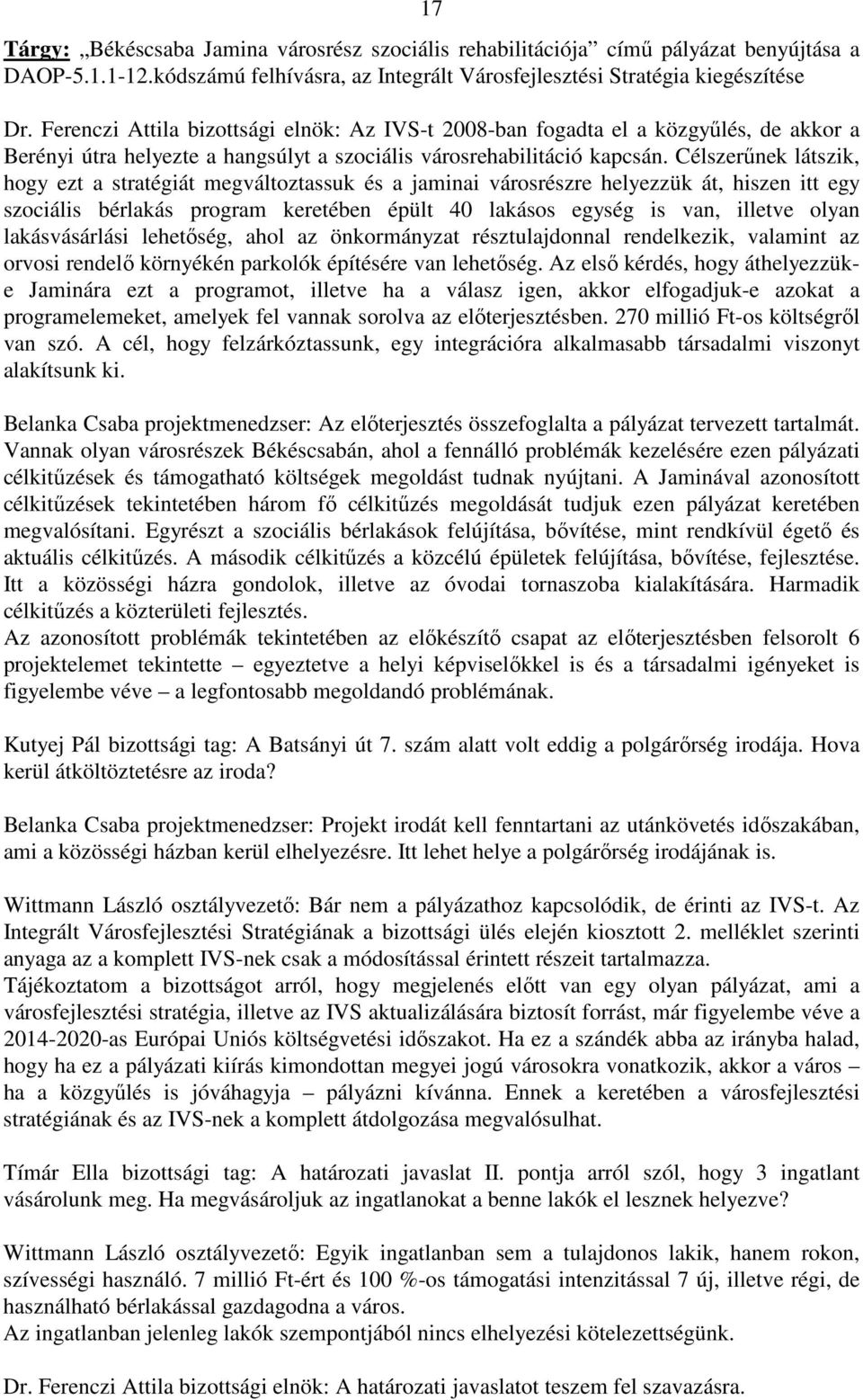 Célszerűnek látszik, hogy ezt a stratégiát megváltoztassuk és a jaminai városrészre helyezzük át, hiszen itt egy szociális bérlakás program keretében épült 40 lakásos egység is van, illetve olyan