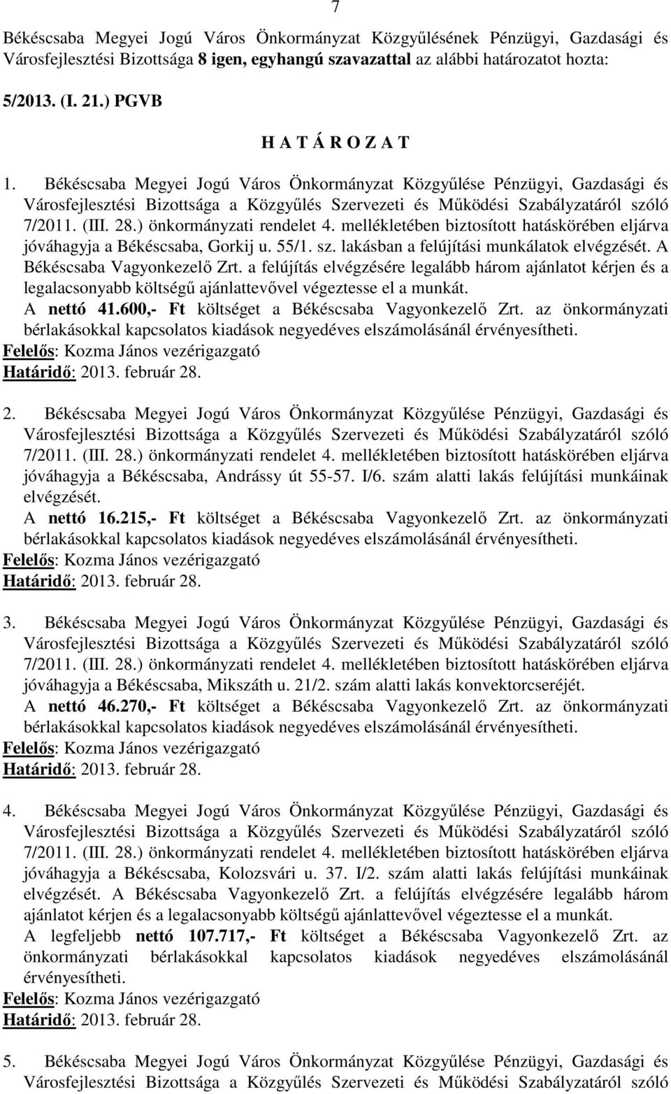 ) önkormányzati rendelet 4. mellékletében biztosított hatáskörében eljárva jóváhagyja a Békéscsaba, Gorkij u. 55/1. sz. lakásban a felújítási munkálatok elvégzését. A Békéscsaba Vagyonkezelő Zrt.