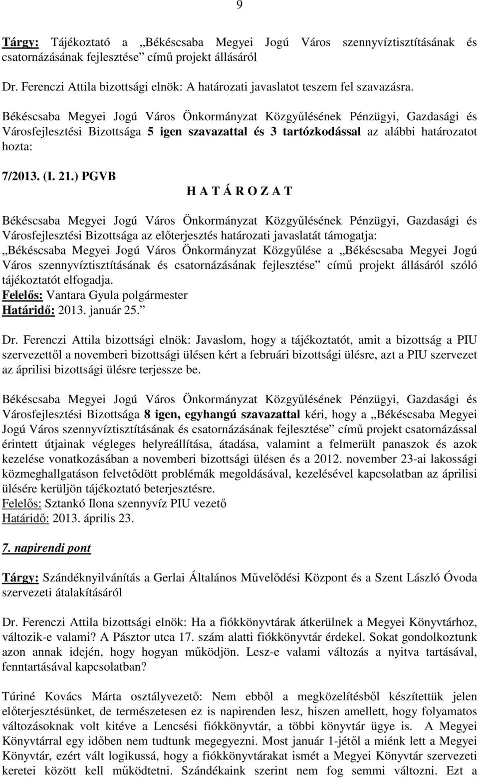 ) PGVB Városfejlesztési Bizottsága az előterjesztés határozati javaslatát támogatja: Békéscsaba Megyei Jogú Város Önkormányzat Közgyűlése a Békéscsaba Megyei Jogú Város szennyvíztisztításának és