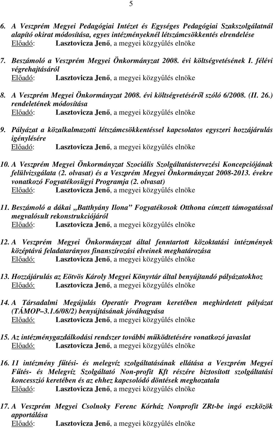 évi költségvetéséről szóló 6/2008. (II. 26.) rendeletének módosítása Előadó:, a megyei közgyűlés elnöke 9.