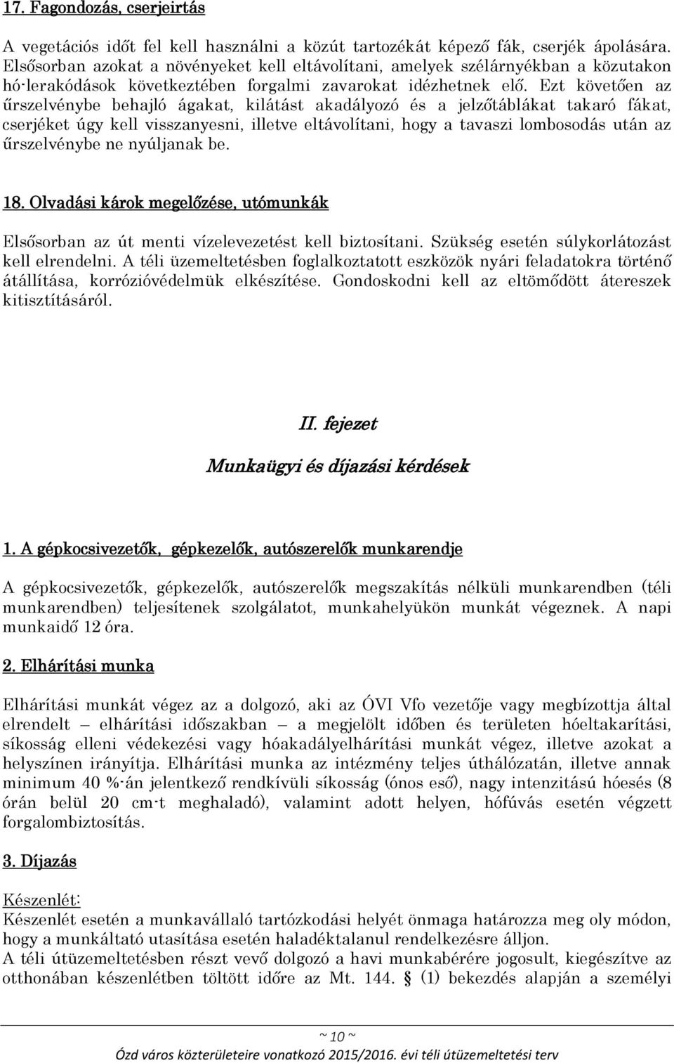 Ezt követően az űrszelvénybe behajló ágakat, kilátást akadályozó és a jelzőtáblákat takaró fákat, cserjéket úgy kell visszanyesni, illetve eltávolítani, hogy a tavaszi lombosodás után az űrszelvénybe