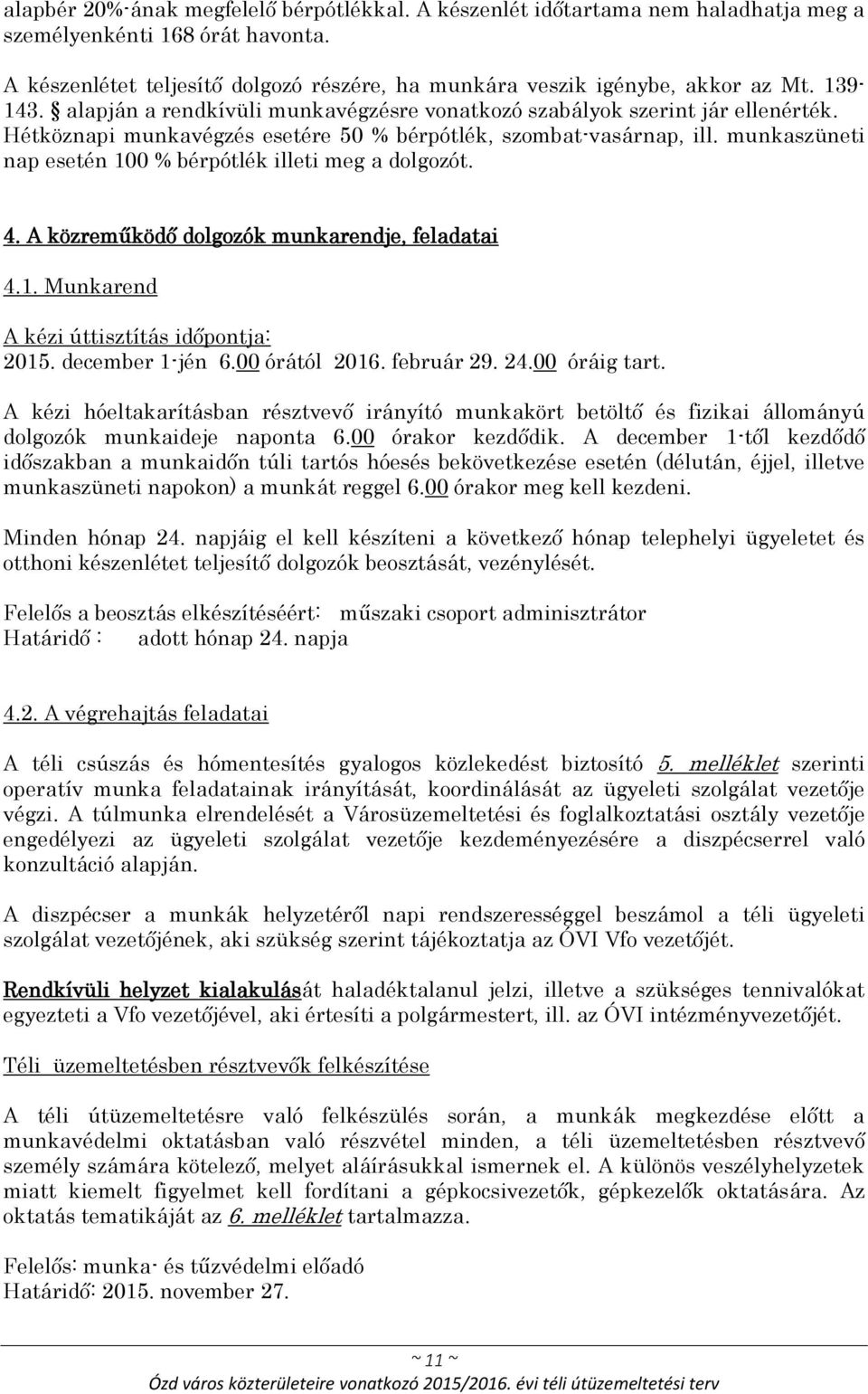 munkaszüneti nap esetén 100 % bérpótlék illeti meg a dolgozót. 4. A közreműködő dolgozók munkarendje, feladatai 4.1. Munkarend A kézi úttisztítás időpontja: 2015. december 1-jén 6.00 órától 2016.