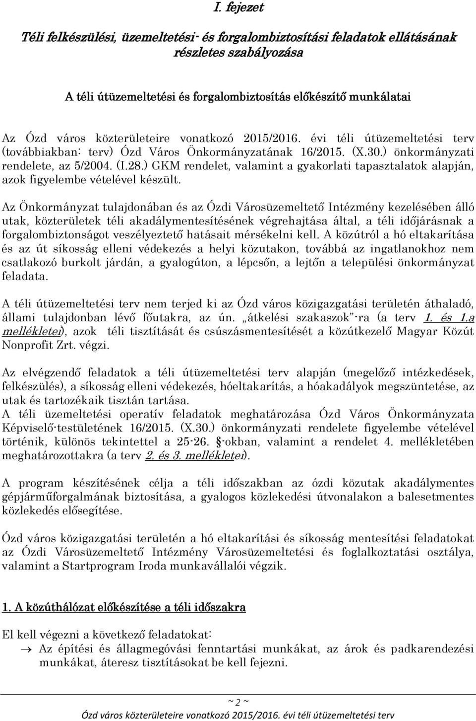 Az Önkormányzat tulajdonában és az Ózdi Városüzemeltető Intézmény kezelésében álló utak, közterületek téli akadálymentesítésének végrehajtása által, a téli időjárásnak a forgalombiztonságot