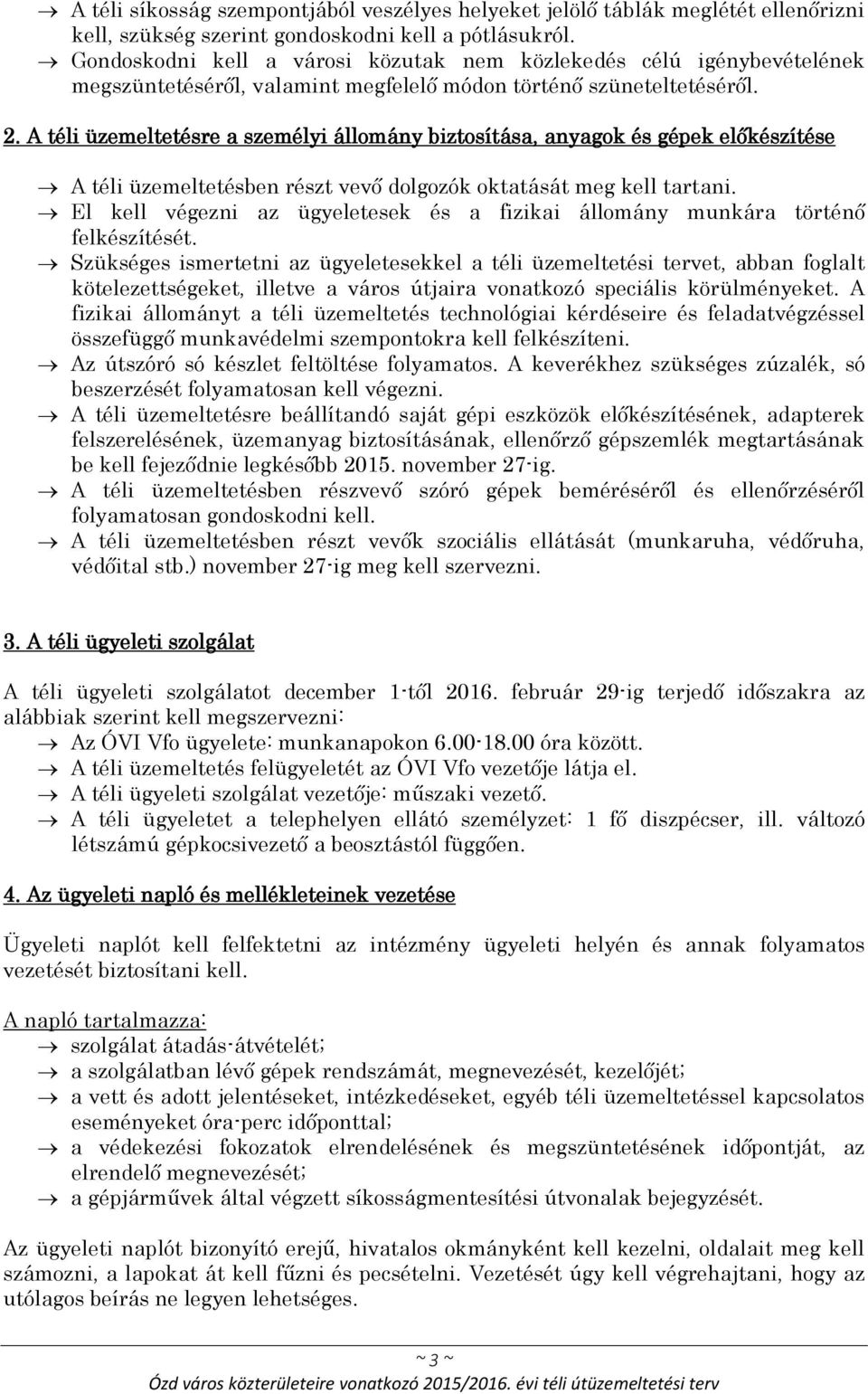 A téli üzemeltetésre a személyi állomány biztosítása, anyagok és gépek előkészítése A téli üzemeltetésben részt vevő dolgozók oktatását meg kell tartani.