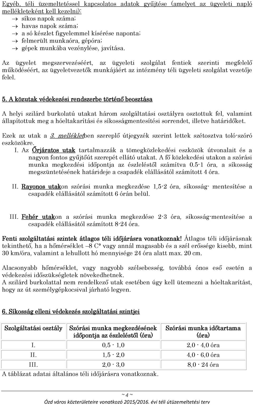 Az ügyelet megszervezéséért, az ügyeleti szolgálat fentiek szerinti megfelelő működéséért, az ügyeletvezetők munkájáért az intézmény téli ügyeleti szolgálat vezetője felel. 5.