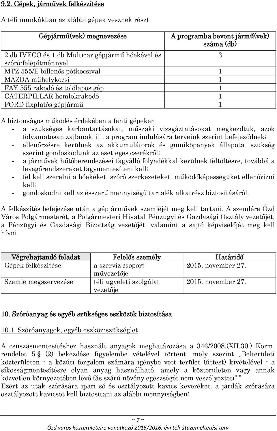 fenti gépeken - a szükséges karbantartásokat, műszaki vizsgáztatásokat megkezdtük, azok folyamatosan zajlanak, ill.