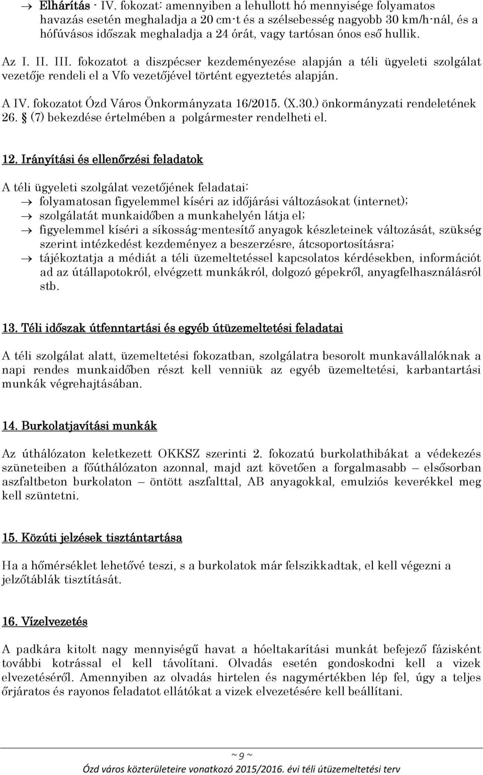 hullik. Az I. II. III. fokozatot a diszpécser kezdeményezése alapján a téli ügyeleti szolgálat vezetője rendeli el a Vfo vezetőjével történt egyeztetés alapján. A IV.