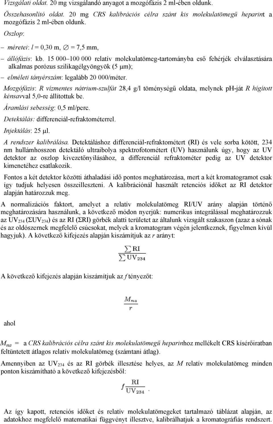 15 000 100 000 relatív molekulatömeg-tartományba eső fehérjék elválasztására alkalmas porózus szilikagélgyöngyök (5 µm); elméleti tányérszám: legalább 20 000/méter.