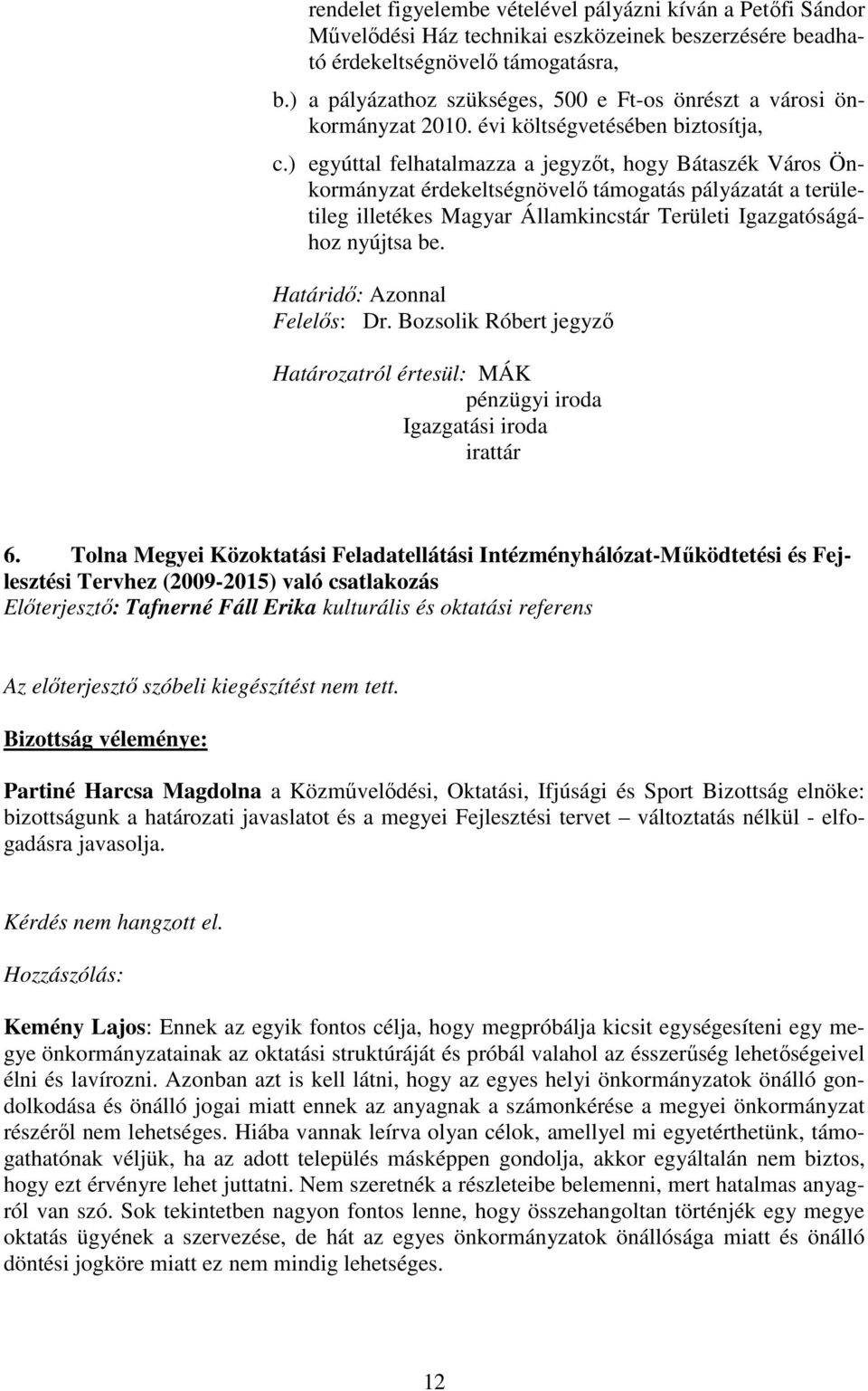 ) egyúttal felhatalmazza a jegyzıt, hogy Bátaszék Város Önkormányzat érdekeltségnövelı támogatás pályázatát a területileg illetékes Magyar Államkincstár Területi Igazgatóságához nyújtsa be.