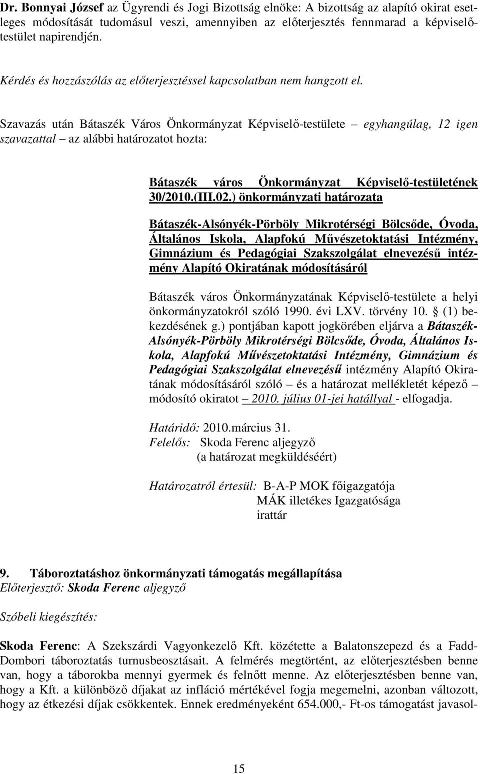 Szavazás után Bátaszék Város Önkormányzat Képviselı-testülete egyhangúlag, 12 igen szavazattal az alábbi határozatot hozta: Bátaszék város Önkormányzat Képviselı-testületének 30/2010.(III.02.