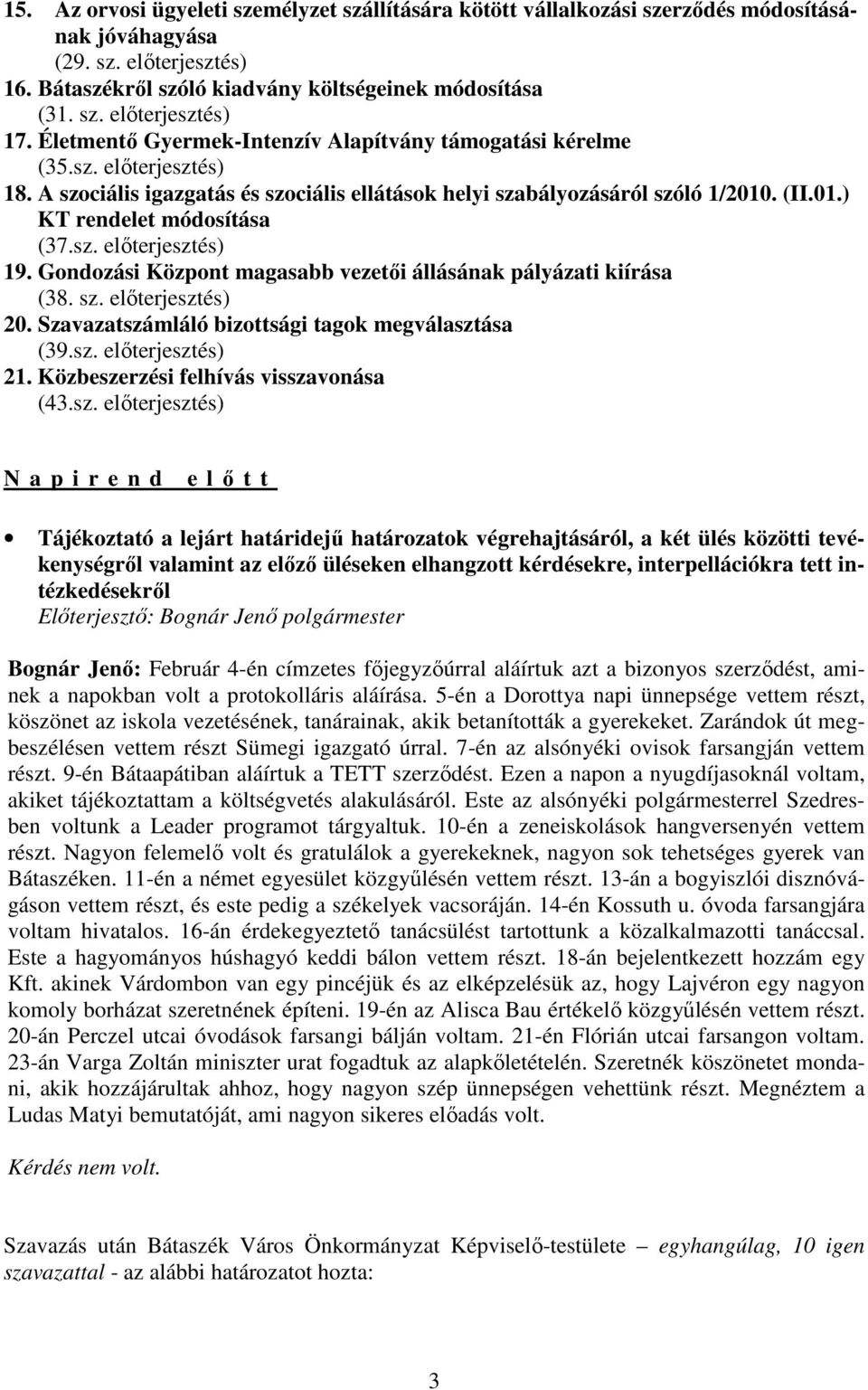sz. elıterjesztés) 19. Gondozási Központ magasabb vezetıi állásának pályázati kiírása (38. sz. elıterjesztés) 20. Szavazatszámláló bizottsági tagok megválasztása (39.sz. elıterjesztés) 21.