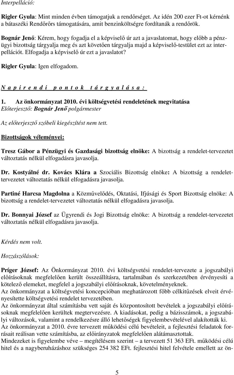 Elfogadja a képviselı úr ezt a javaslatot? Rigler Gyula: Igen elfogadom. N a p i r e n d i p o n t o k t á r g y a l á s a : 1. Az önkormányzat 2010.