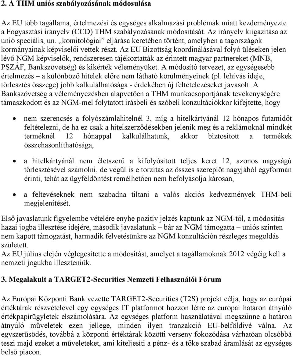 Az EU Bizottság koordinálásával folyó üléseken jelen lévő NGM képviselők, rendszeresen tájékoztatták az érintett magyar partnereket (MNB, PSZÁF, Bankszövetség) és kikérték véleményüket.