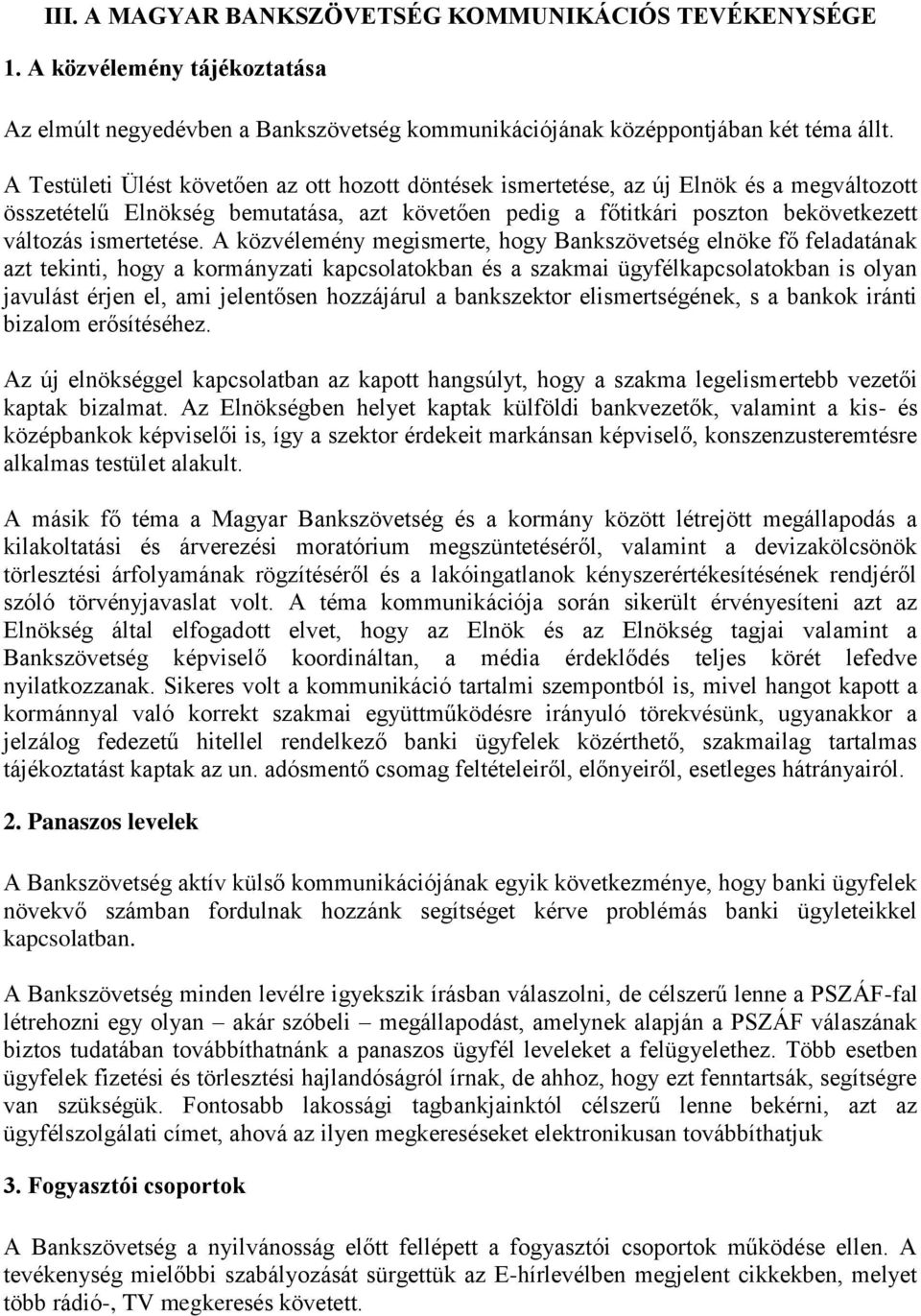 A közvélemény megismerte, hogy Bankszövetség elnöke fő feladatának azt tekinti, hogy a kormányzati kapcsolatokban és a szakmai ügyfélkapcsolatokban is olyan javulást érjen el, ami jelentősen