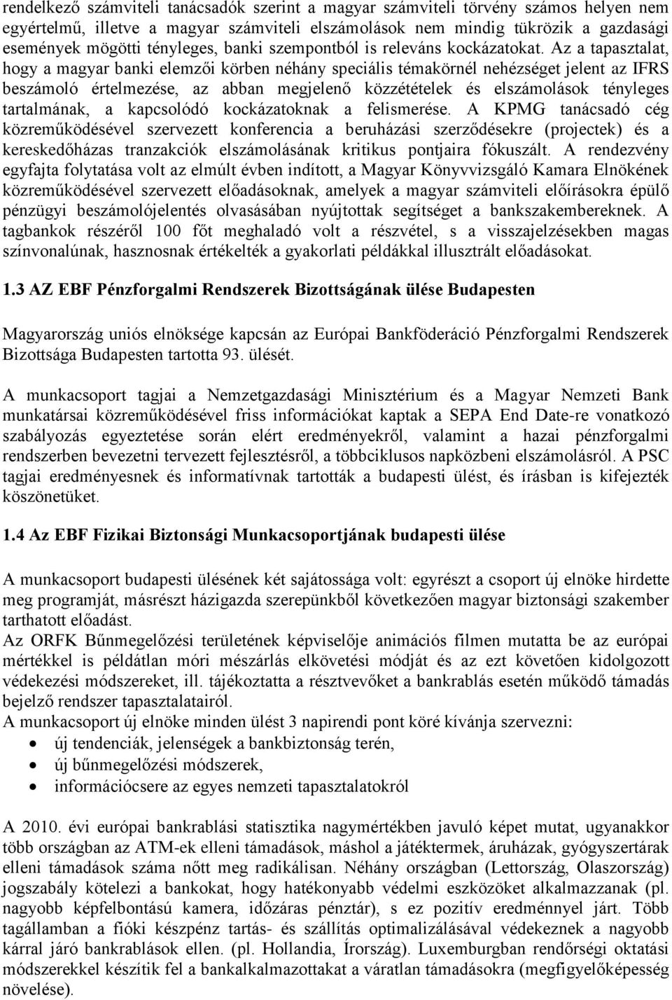 Az a tapasztalat, hogy a magyar banki elemzői körben néhány speciális témakörnél nehézséget jelent az IFRS beszámoló értelmezése, az abban megjelenő közzétételek és elszámolások tényleges