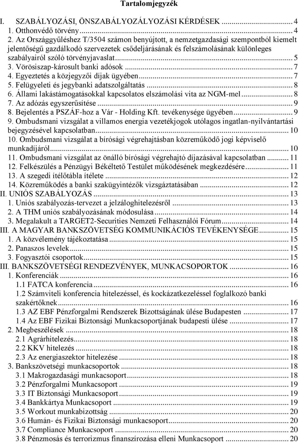 .. 5 3. Vörösiszap-károsult banki adósok... 7 4. Egyeztetés a közjegyzői díjak ügyében... 7 5. Felügyeleti és jegybanki adatszolgáltatás... 8 6.