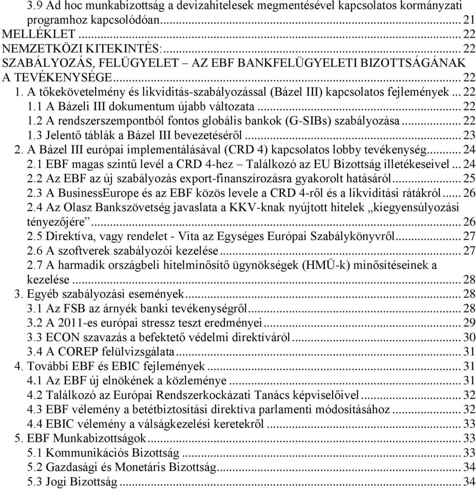 .. 22 1.2 A rendszerszempontból fontos globális bankok (G-SIBs) szabályozása... 22 1.3 Jelentő táblák a Bázel III bevezetéséről... 23 2.