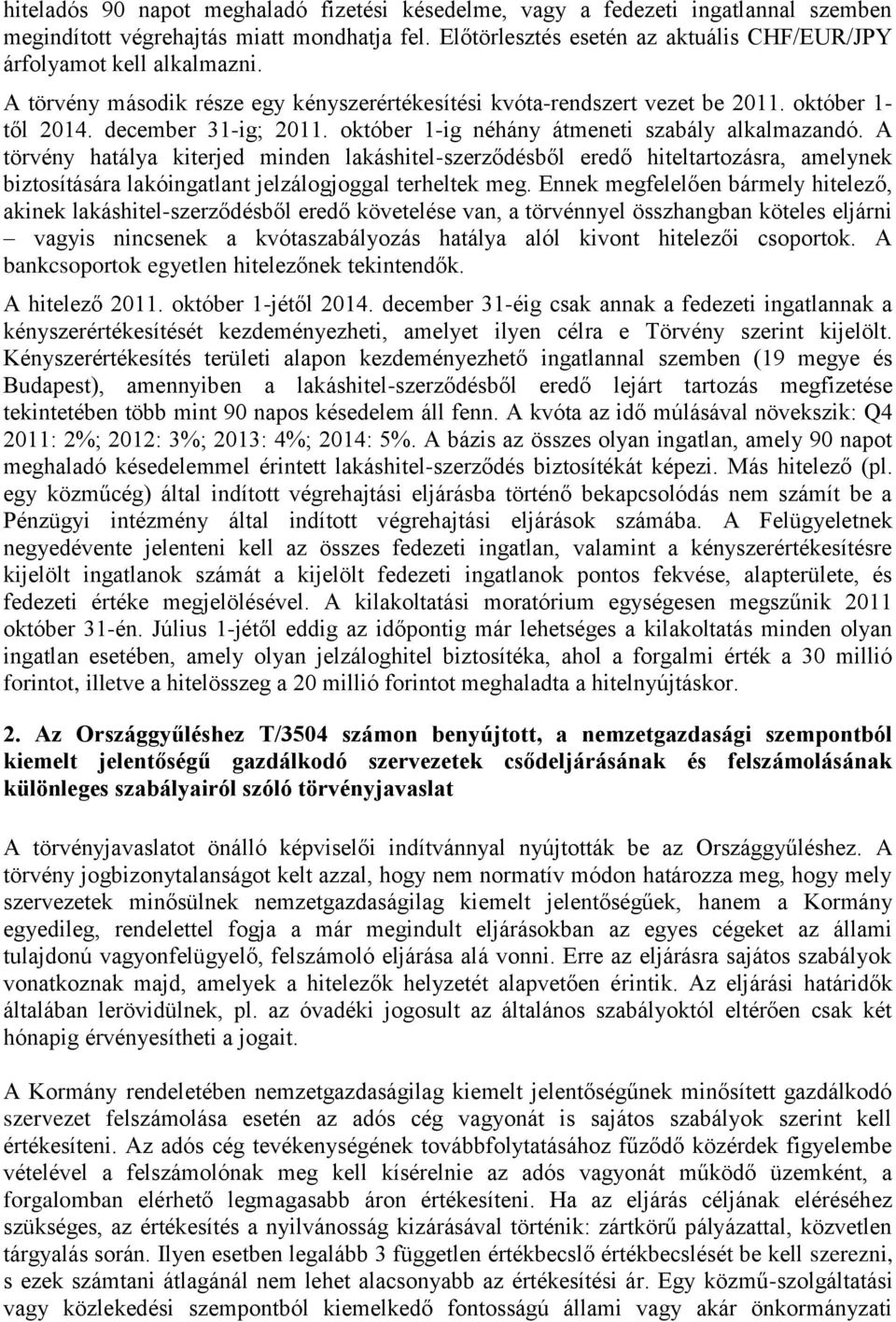 október 1-ig néhány átmeneti szabály alkalmazandó. A törvény hatálya kiterjed minden lakáshitel-szerződésből eredő hiteltartozásra, amelynek biztosítására lakóingatlant jelzálogjoggal terheltek meg.