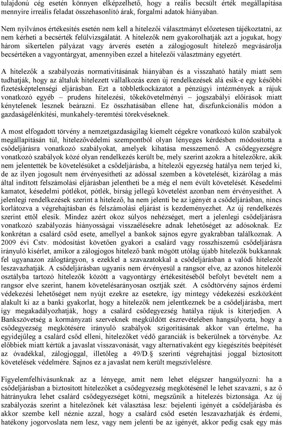 A hitelezők nem gyakorolhatják azt a jogukat, hogy három sikertelen pályázat vagy árverés esetén a zálogjogosult hitelező megvásárolja becsértéken a vagyontárgyat, amennyiben ezzel a hitelezői