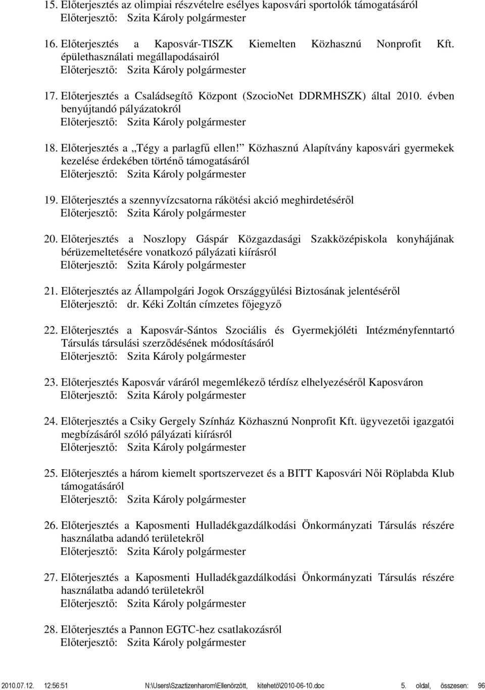 évben benyújtandó pályázatokról Előterjesztő: Szita Károly polgármester 18. Előterjesztés a Tégy a parlagfű ellen!