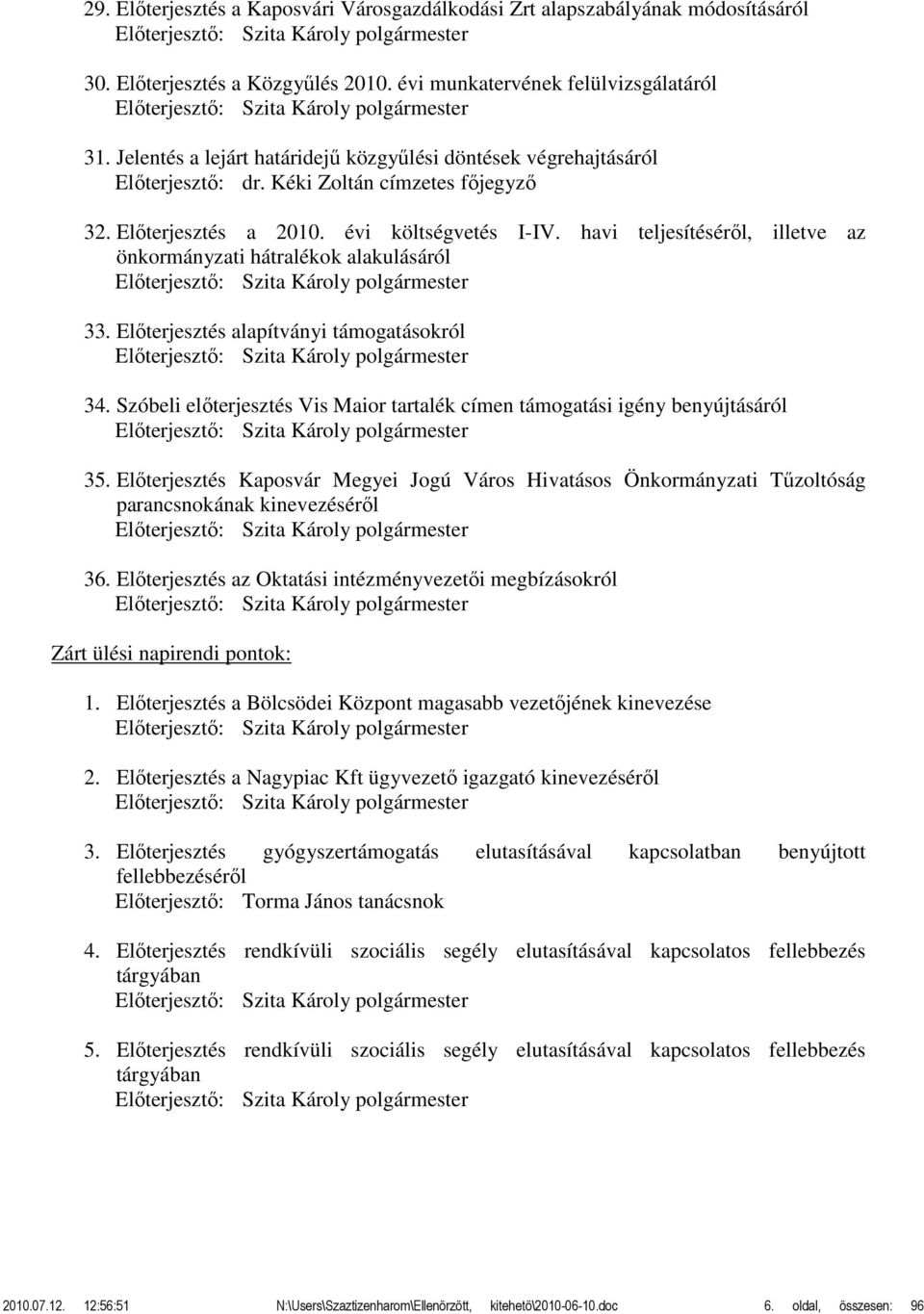 Előterjesztés a 2010. évi költségvetés I-IV. havi teljesítéséről, illetve az önkormányzati hátralékok alakulásáról Előterjesztő: Szita Károly polgármester 33.