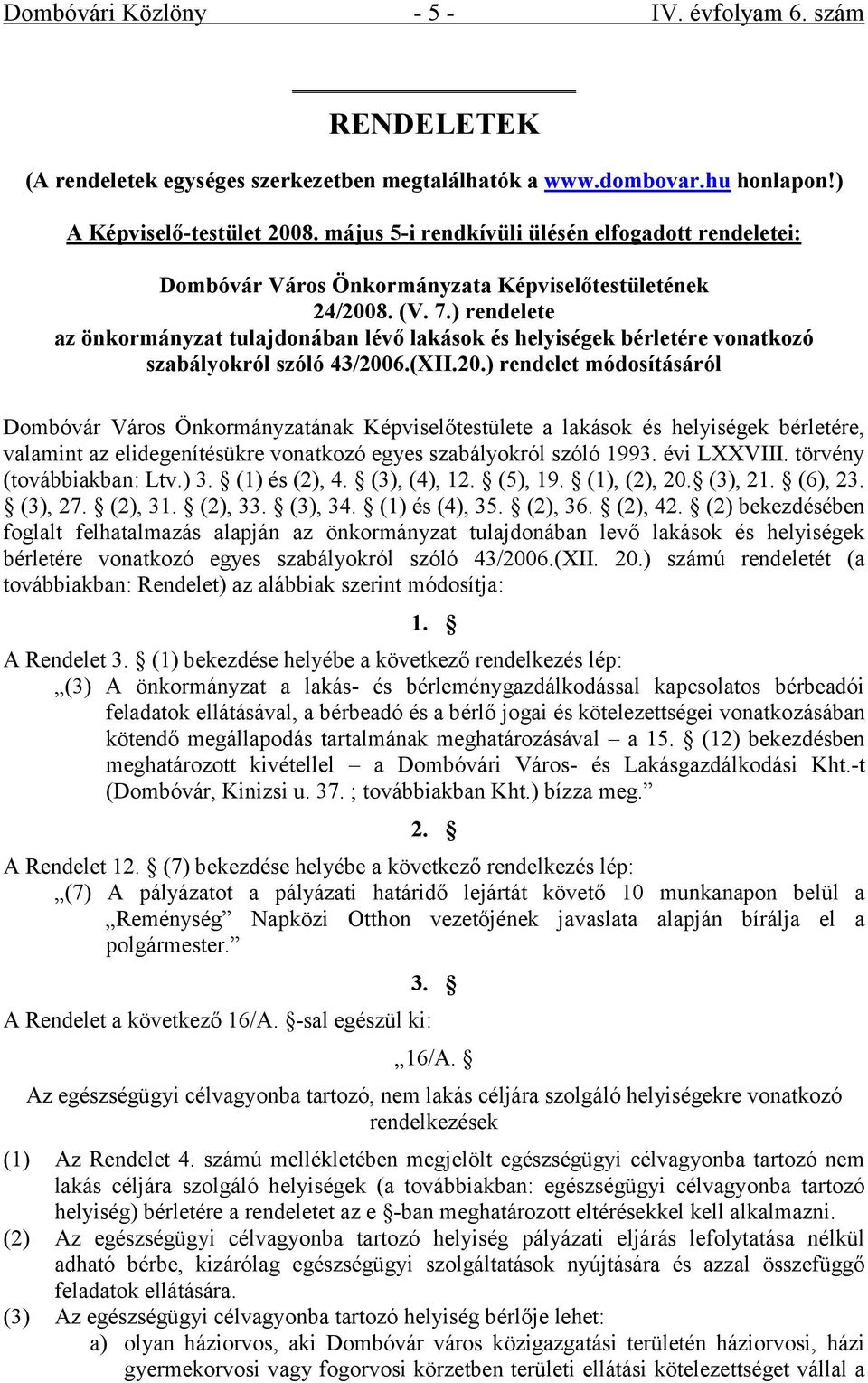 ) rendelete az önkormányzat tulajdonában lévő lakások és helyiségek bérletére vonatkozó szabályokról szóló 43/200