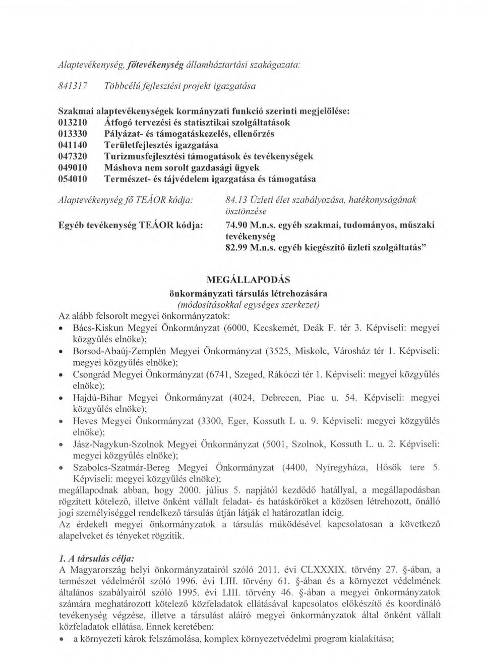 gazdasági ügyek 054010 Természet- és tájvédelem igazgatása és támogatása Alaptevékenység/ő TEÁOR kódja: Egyéb tevékenység TEÁOR kódja: 84.13 Üzleti élet szabályozása, hatékonyságának ösztönzése 74.