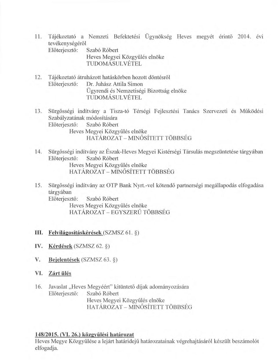 Sürgősségi indítvány a Tisza-tó Térségi Fejlesztési Tanács Szervezeti és Működési Szabályzatának módosítására Előterjesztő: Szabó Róbert Heves Megyei Közgyűlés elnöke HATÁROZAT - MINÖSÍTETT TÖBBSÉG