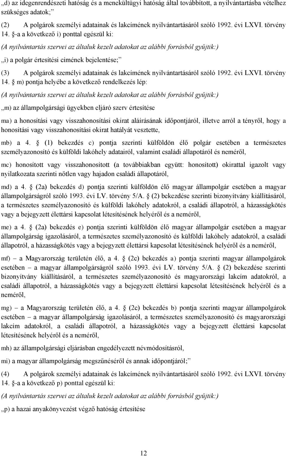 -a a következő i) ponttal egészül ki: (A nyilvántartás szervei az általuk kezelt adatokat az alábbi forrásból gyűjtik:) i) a polgár értesítési címének bejelentése; (3) A polgárok személyi adatainak