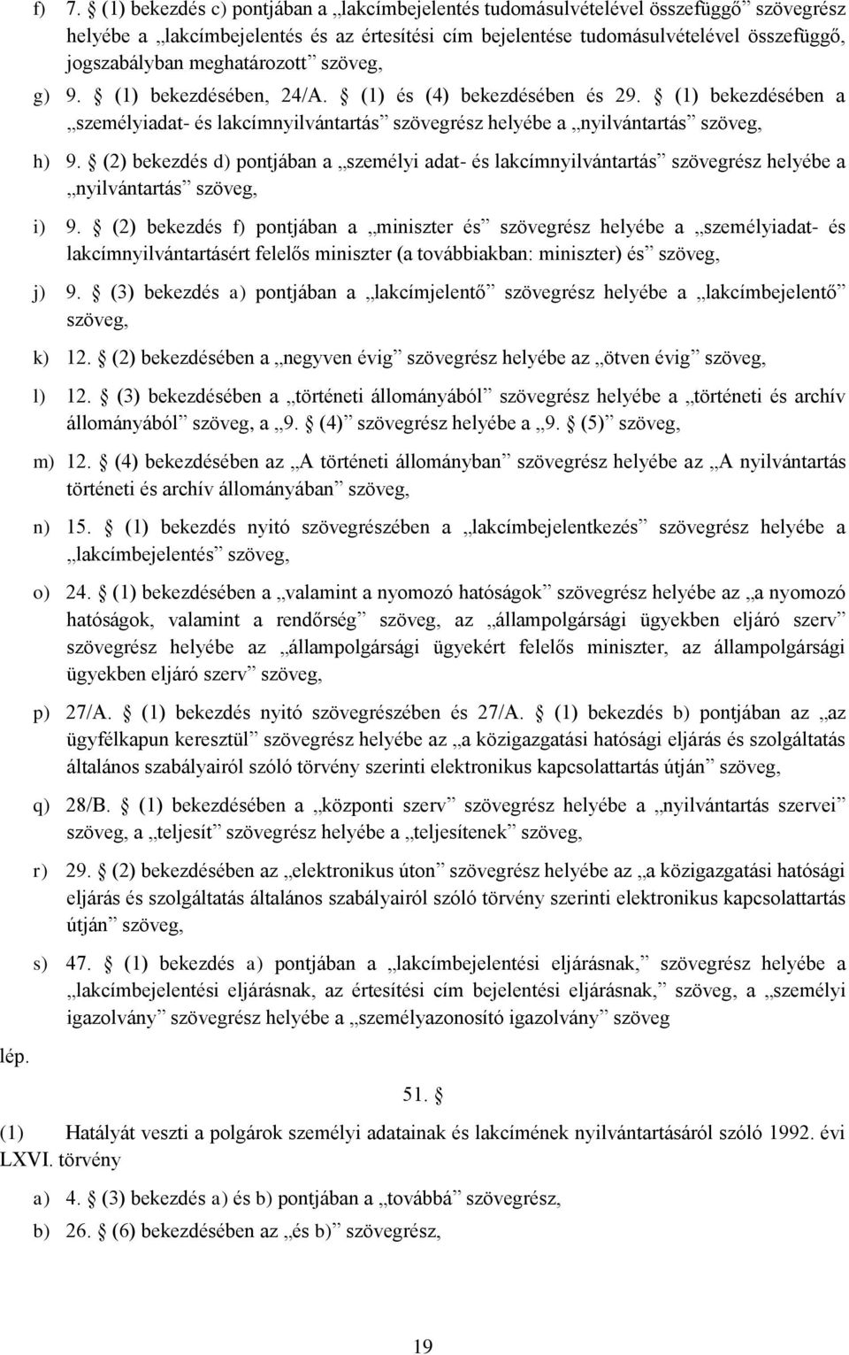 meghatározott szöveg, g) 9. (1) bekezdésében, 24/A. (1) és (4) bekezdésében és 29. (1) bekezdésében a személyiadat- és lakcímnyilvántartás szövegrész helyébe a nyilvántartás szöveg, h) 9.
