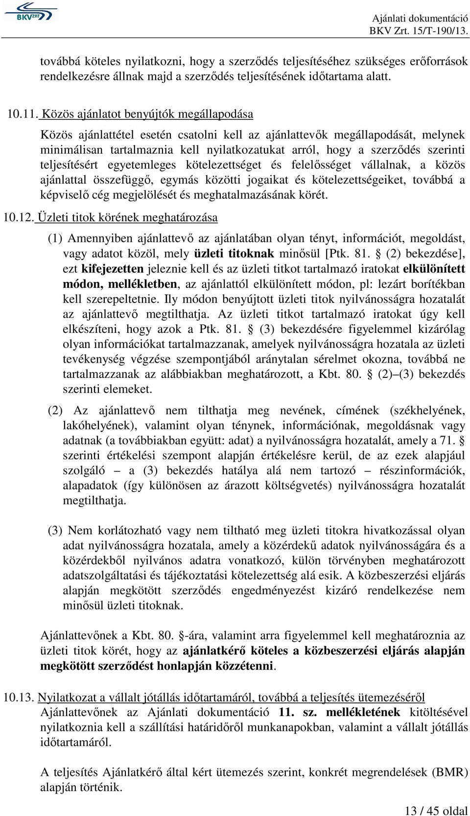 teljesítésért egyetemleges kötelezettséget és felelısséget vállalnak, a közös ajánlattal összefüggı, egymás közötti jogaikat és kötelezettségeiket, továbbá a képviselı cég megjelölését és