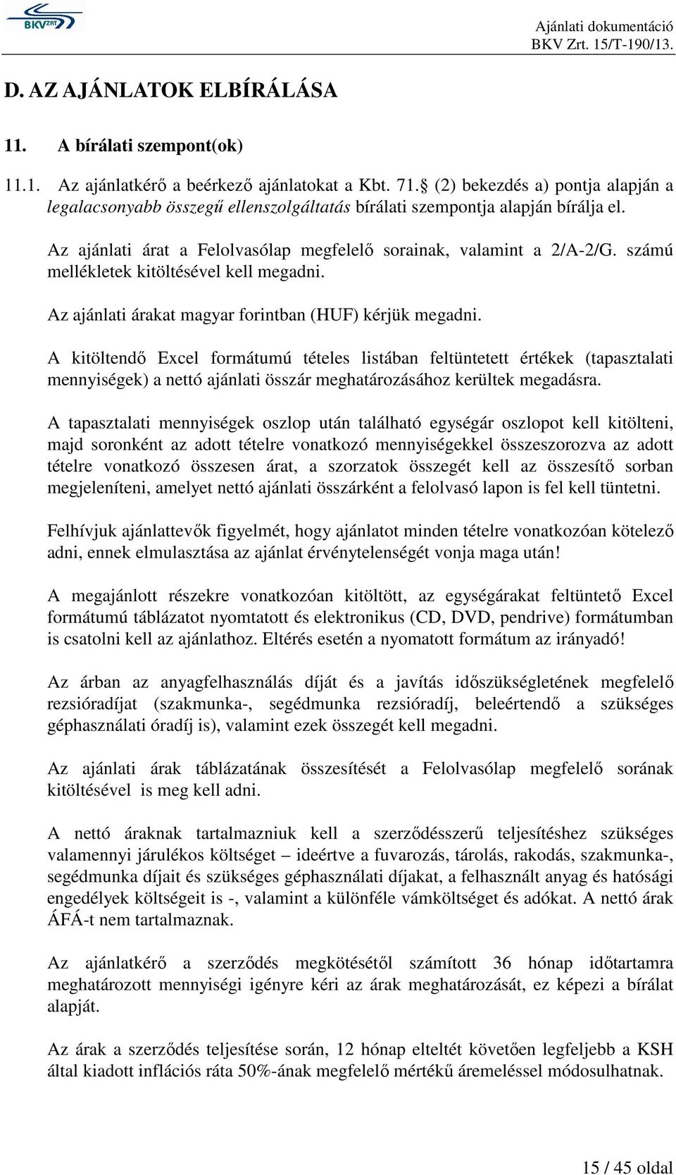 számú mellékletek kitöltésével kell megadni. Az ajánlati árakat magyar forintban (HUF) kérjük megadni.