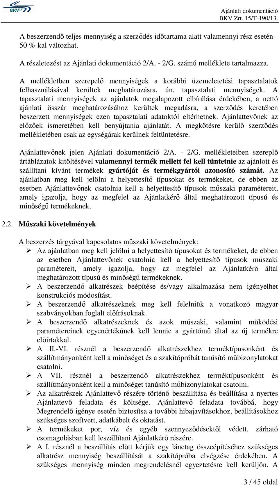 A tapasztalati mennyiségek az ajánlatok megalapozott elbírálása érdekében, a nettó ajánlati összár meghatározásához kerültek megadásra, a szerzıdés keretében beszerzett mennyiségek ezen tapasztalati