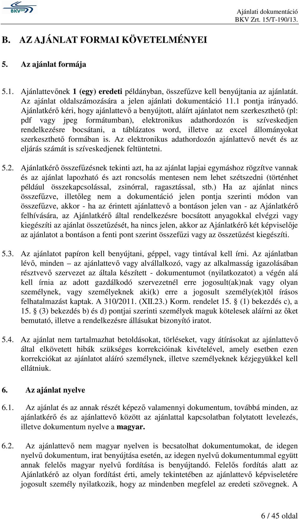 Ajánlatkérı kéri, hogy ajánlattevı a benyújtott, aláírt ajánlatot nem szerkeszthetı (pl: pdf vagy jpeg formátumban), elektronikus adathordozón is szíveskedjen rendelkezésre bocsátani, a táblázatos