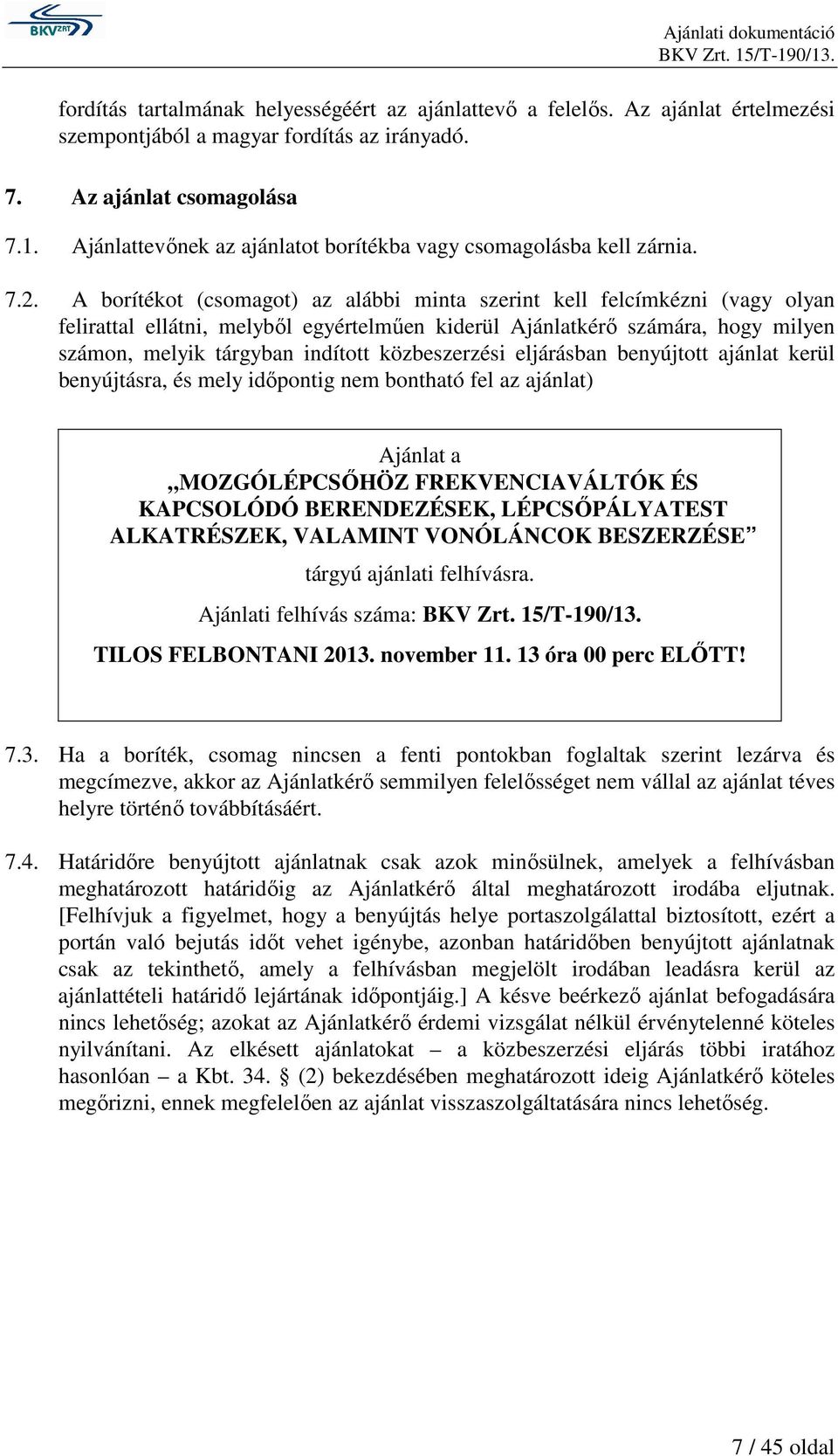 A borítékot (csomagot) az alábbi minta szerint kell felcímkézni (vagy olyan felirattal ellátni, melybıl egyértelmően kiderül Ajánlatkérı számára, hogy milyen számon, melyik tárgyban indított