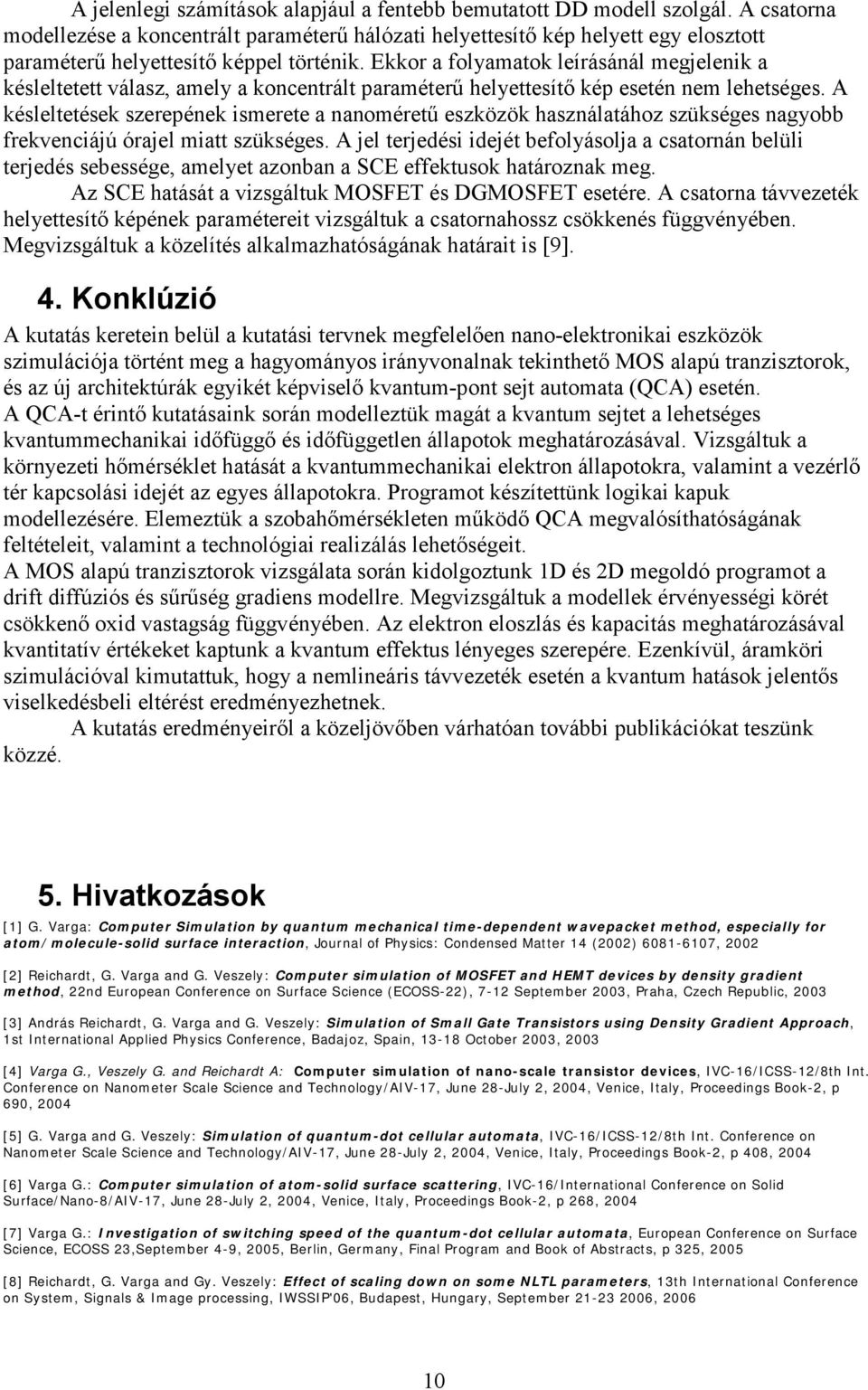 Ekkor a folyamatok leírásánál megjelenik a késleltetett válasz, amely a koncentrált paraméterű helyettesítő kép esetén nem lehetséges.