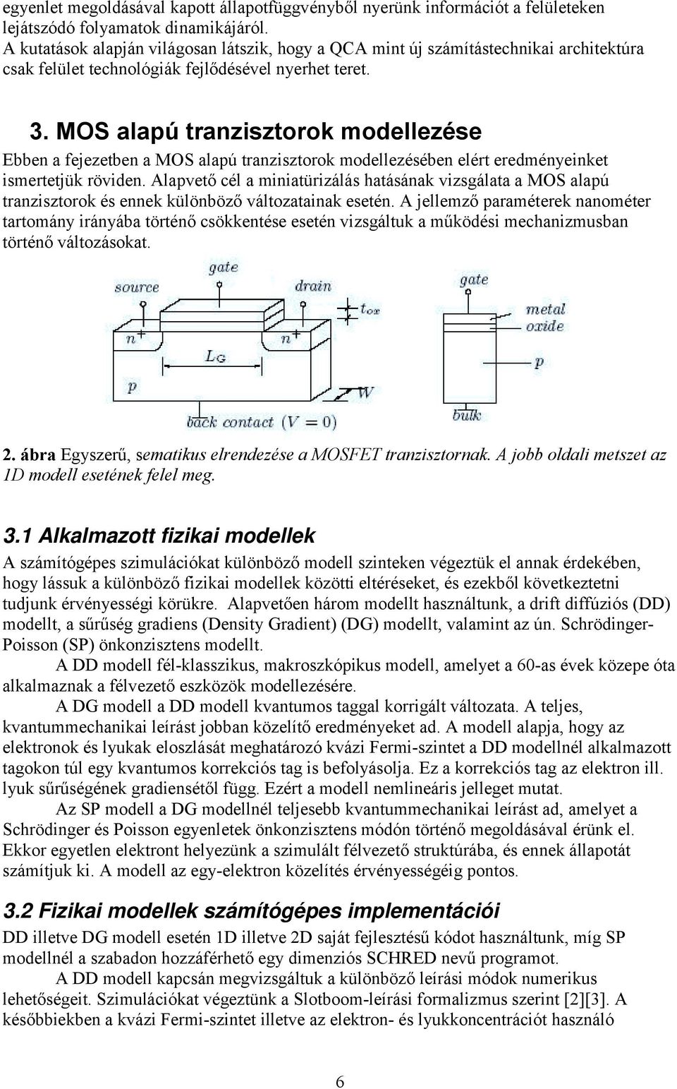 MOS alapú tranzisztorok modellezése Ebben a fejezetben a MOS alapú tranzisztorok modellezésében elért eredményeinket ismertetjük röviden.