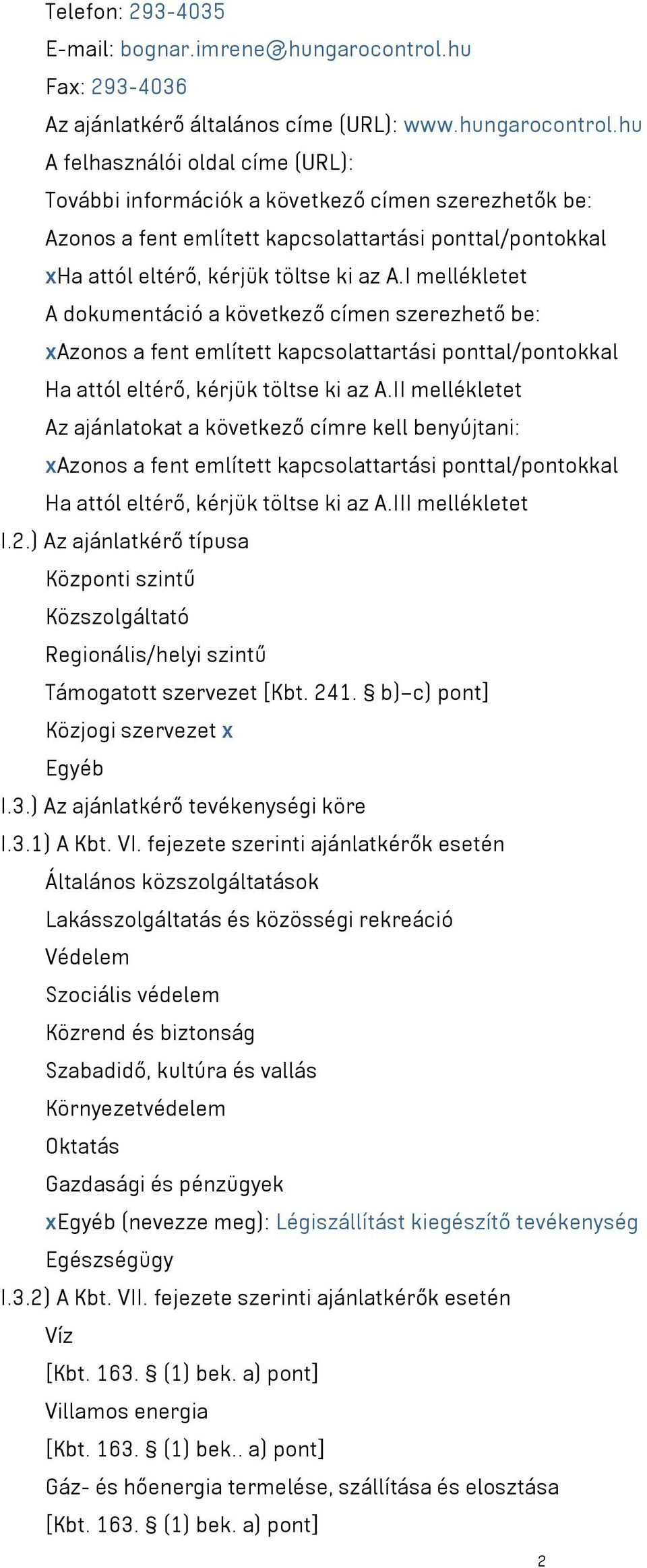 hu A felhasználói oldal címe (URL): További információk a következő címen szerezhetők be: Azonos a fent említett kapcsolattartási ponttal/pontokkal xha attól eltérő, kérjük töltse ki az A.