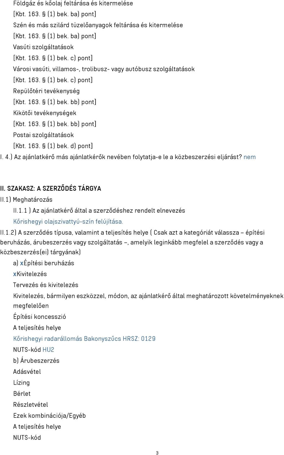 ) Az ajánlatkérő más ajánlatkérők nevében folytatja-e le a közbeszerzési eljárást? nem II. SZAKASZ: A SZERZŐDÉS TÁRGYA II.1)