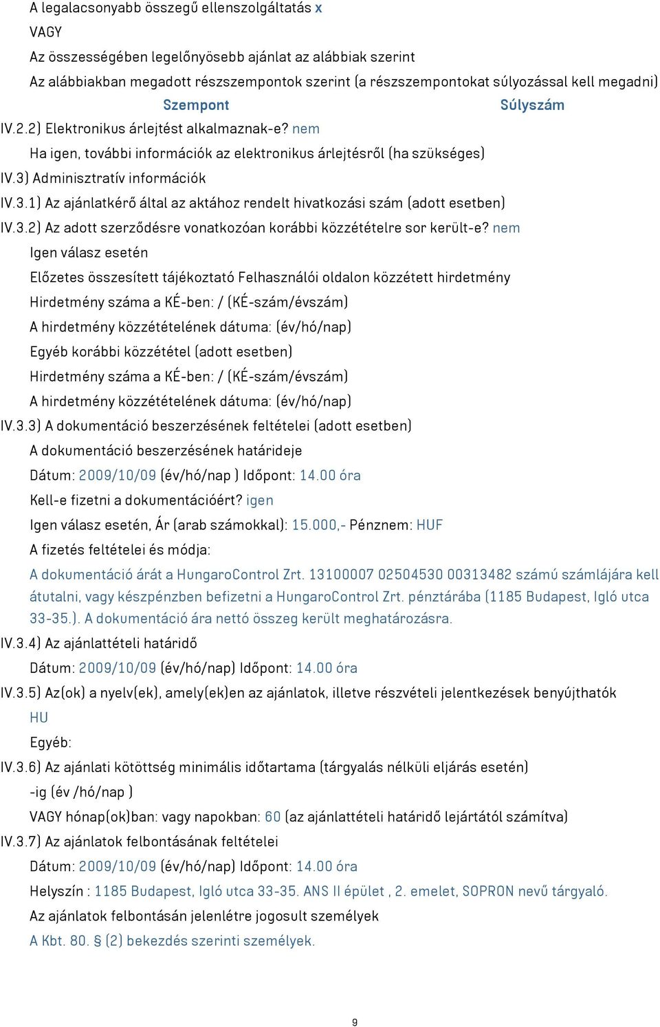 Adminisztratív információk IV.3.1) Az ajánlatkérő által az aktához rendelt hivatkozási szám (adott esetben) IV.3.2) Az adott szerződésre vonatkozóan korábbi közzétételre sor került-e?