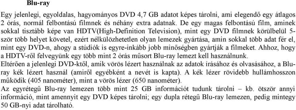 gyártása, amin sokkal több adat fér el, mint egy DVD-n, ahogy a stúdiók is egyre-inkább jobb minőségben gyártják a filmeket.